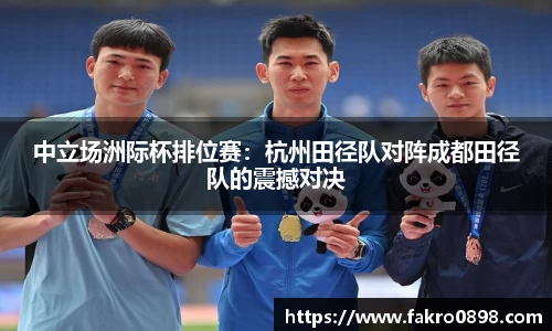 中立场洲际杯排位赛：杭州田径队对阵成都田径队的震撼对决